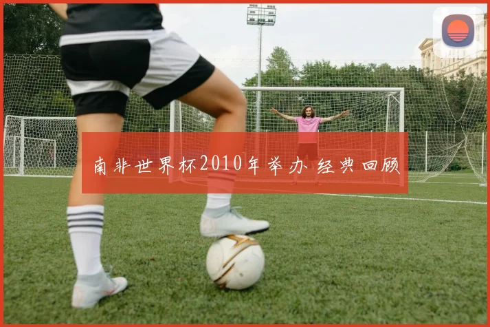 南非世界杯2010年举办 经典回顾