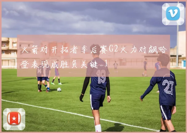 火箭对开拓者季后赛G2火力对飙哈登表现成胜负关键_1