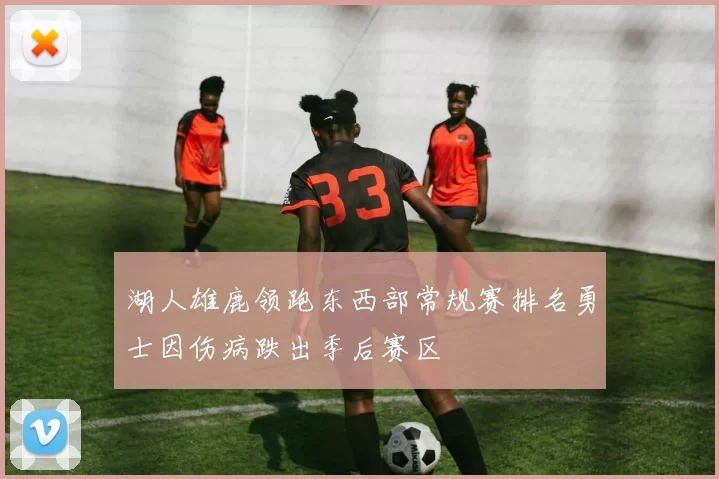 湖人雄鹿领跑东西部常规赛排名勇士因伤病跌出季后赛区