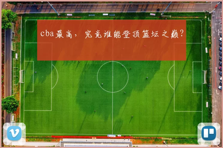 cba最高，究竟谁能登顶篮坛之巅？