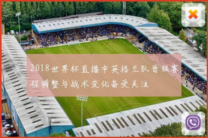 2018世界杯直播中英格兰队晋级赛程调整与战术变化备受关注
