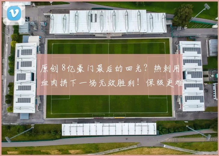 原创 8亿豪门最后的回光？热刺用血肉拼下一场无效胜利！保级更难了！